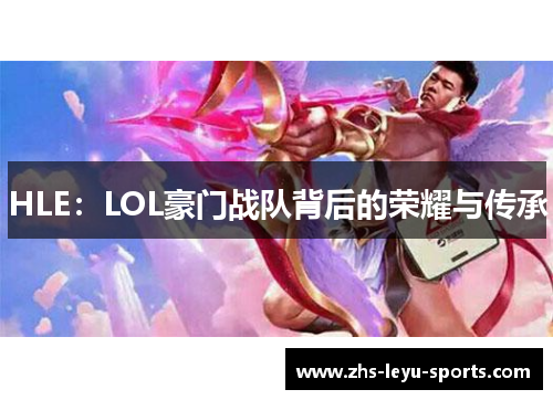 HLE：LOL豪门战队背后的荣耀与传承