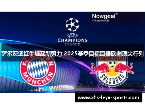 萨尔茨堡红牛崛起新势力 2025赛季目标直指欧洲顶尖行列