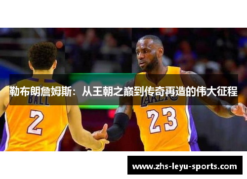 勒布朗詹姆斯：从王朝之巅到传奇再造的伟大征程