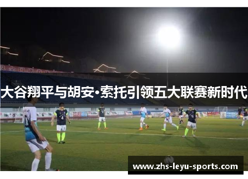 大谷翔平与胡安·索托引领五大联赛新时代