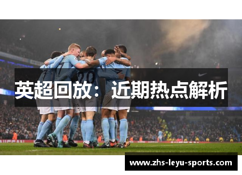 英超回放：近期热点解析