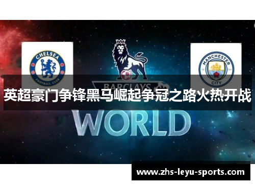 英超豪门争锋黑马崛起争冠之路火热开战