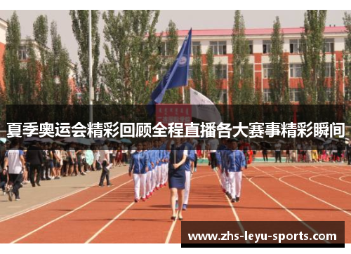 夏季奥运会精彩回顾全程直播各大赛事精彩瞬间